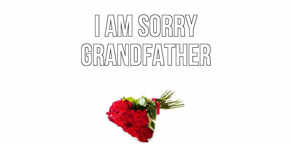 Greetings card с именем, grandfather I am sorry розы Greetings with text for free download 