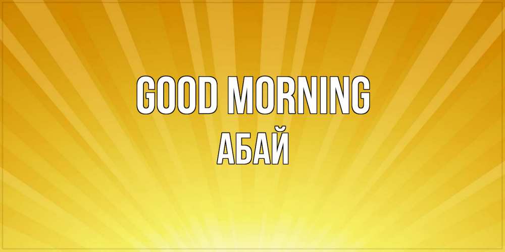 Greetings card с именем, Абай Good morning пожелания доброго утра Greetings with text for free download 