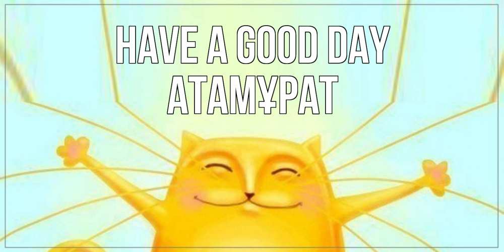 Greetings card с именем, Атамұрат Have a good day обнимашки Greetings with text for free download 