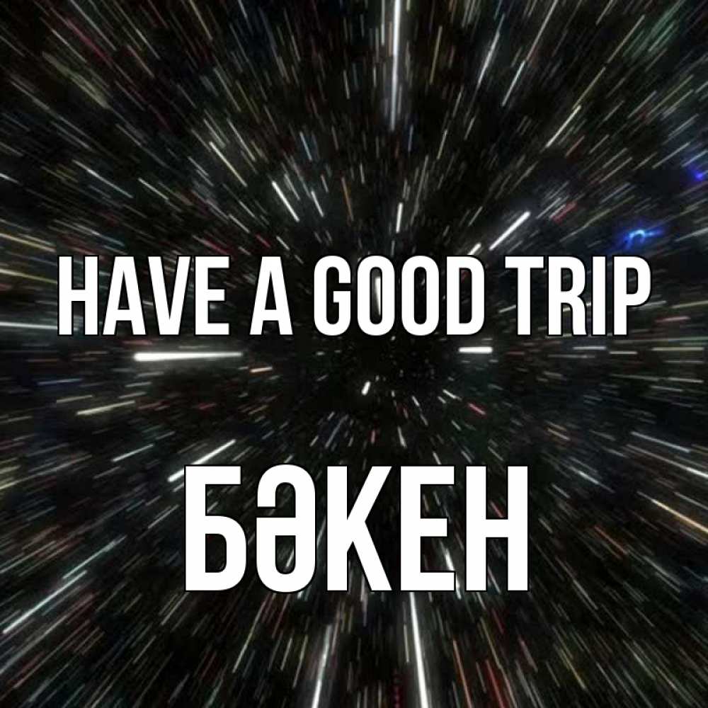 Greetings card с именем, Бәкен Have a good trip туннель Greetings with text for free download 