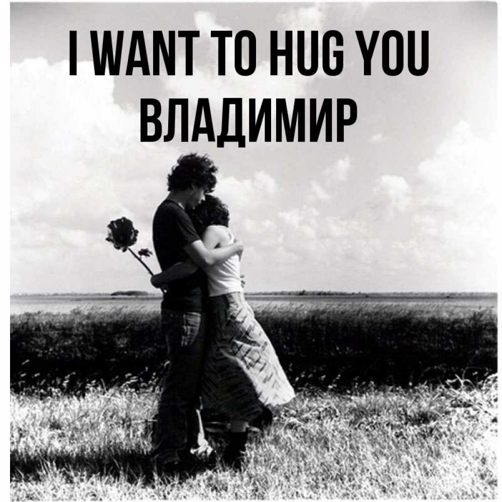 Greetings card с именем, Владимир I want to hug you чернобелое фото Greetings with text for free download 