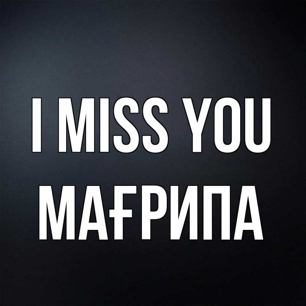Greetings card с именем, МАҒРИПА I miss you с подписью Greetings with text for free download 