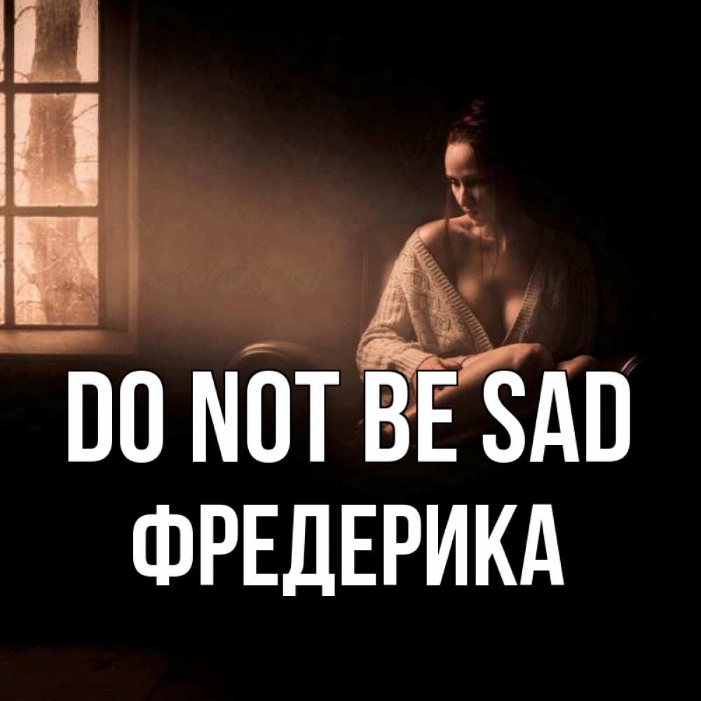 Greetings card с именем, Фредерика Do not be sad сидя у окна Greetings with text for free download 