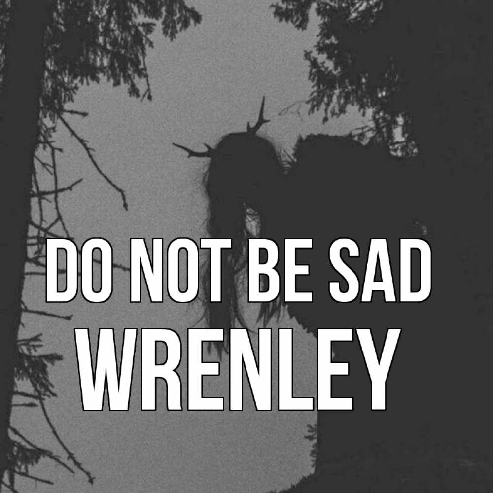 Greetings card с именем, Wrenley Do not be sad чудище лесное Greetings with text for free download 