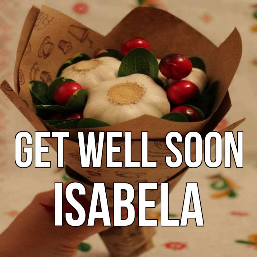 Greetings card с именем, Isabela Get well soon букет из фитонцидов и витамина c Greetings with text for free download 