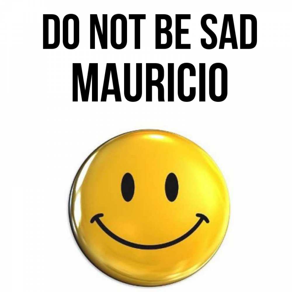 Greetings card с именем, Mauricio Do not be sad желаем всем позитива Greetings with text for free download 