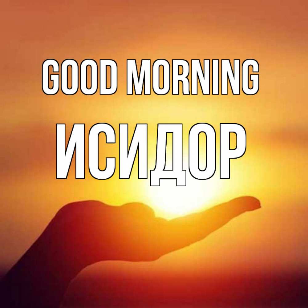 Greetings card с именем, Исидор Good morning ладошка и закат Greetings with text for free download 