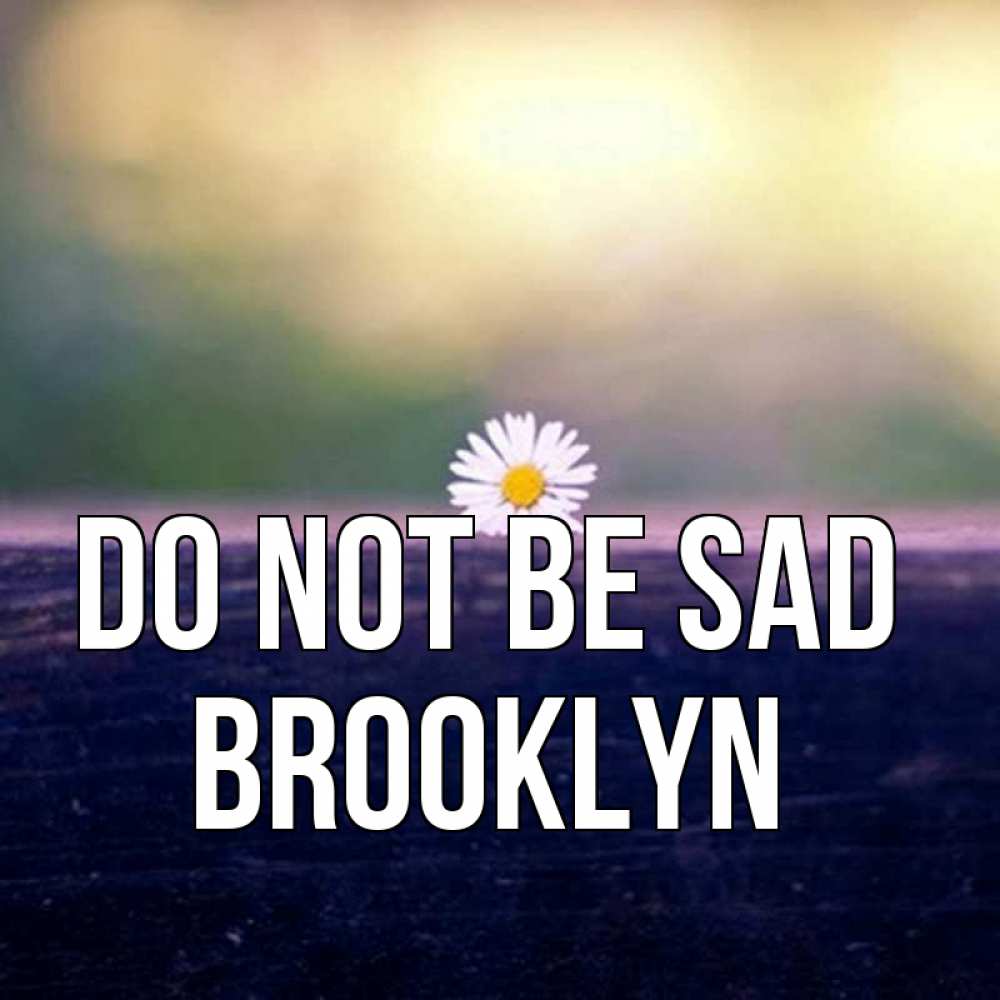 Greetings card с именем, Brooklyn Do not be sad красота Greetings with text for free download 