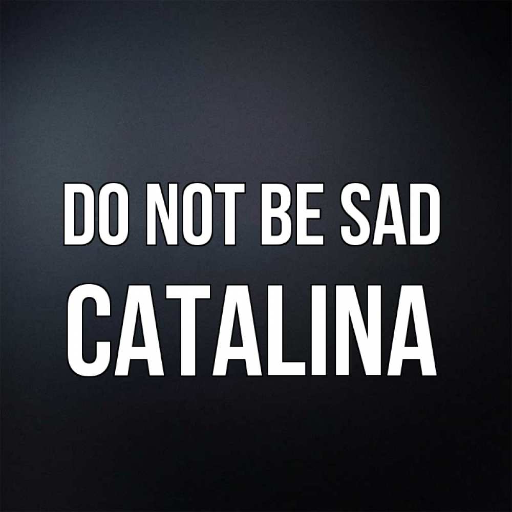 Greetings card с именем, Catalina Do not be sad Градиент серый Greetings with text for free download 