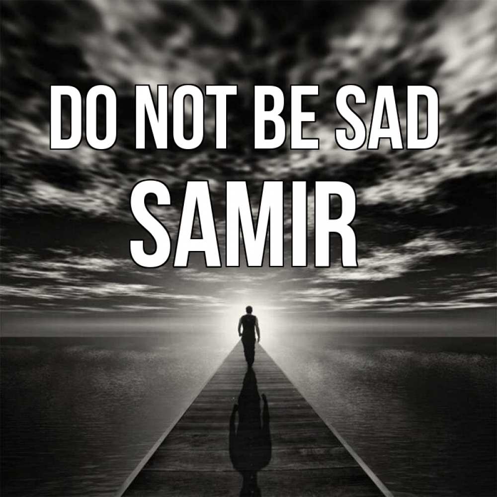 Greetings card с именем, Samir Do not be sad человек Greetings with text for free download 