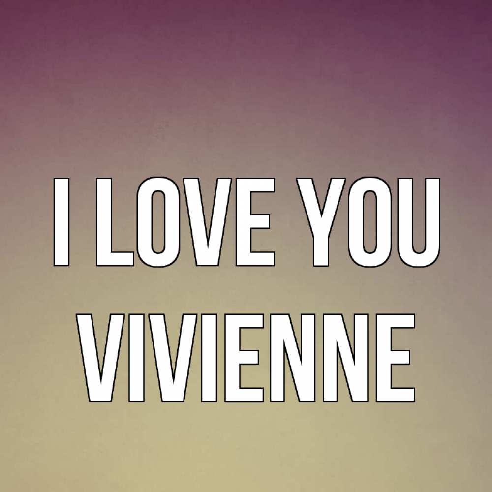Greetings card с именем, Vivienne I love you для любимой Greetings with text for free download 