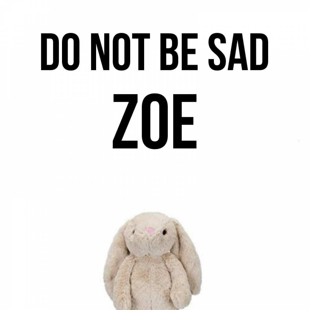 Greetings card с именем, Zoe Do not be sad детская игрушка зайчика Greetings with text for free download 