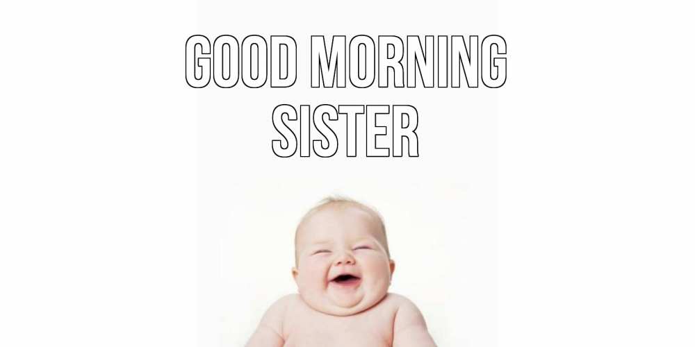 Greetings card с именем, sister Good morning малыш с улыбкой Greetings with text for free download 