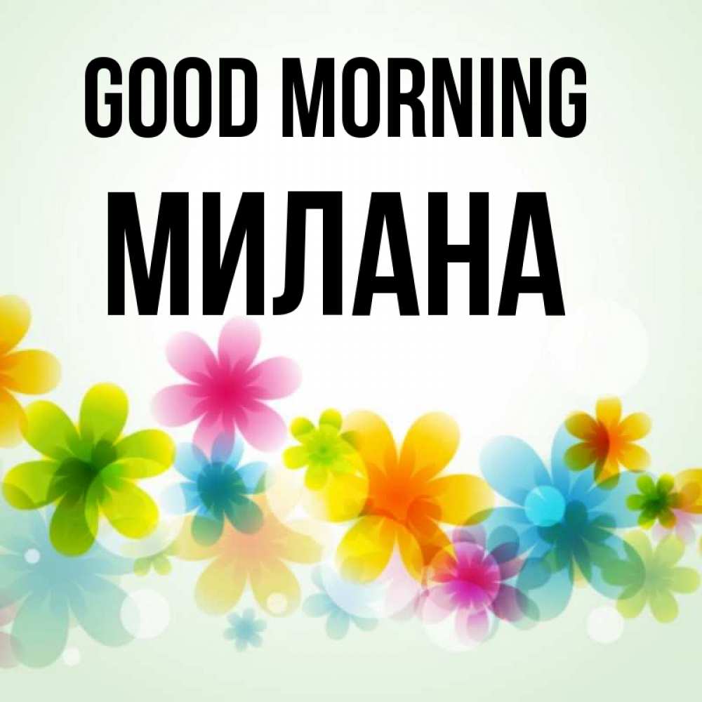 Greetings card с именем, Милана Good morning позитивные цветочки Greetings with text for free download 