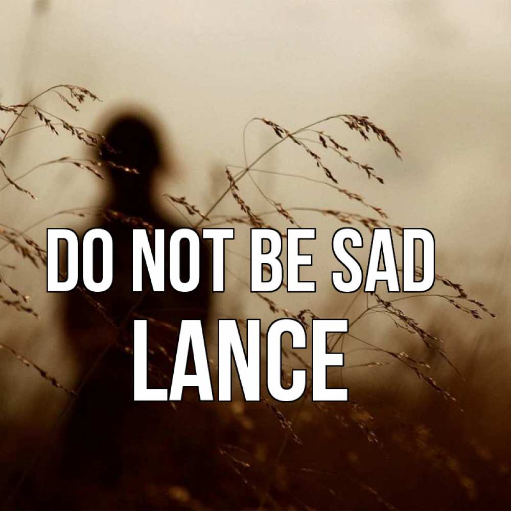 Greetings card с именем, Lance Do not be sad грусть Greetings with text for free download 