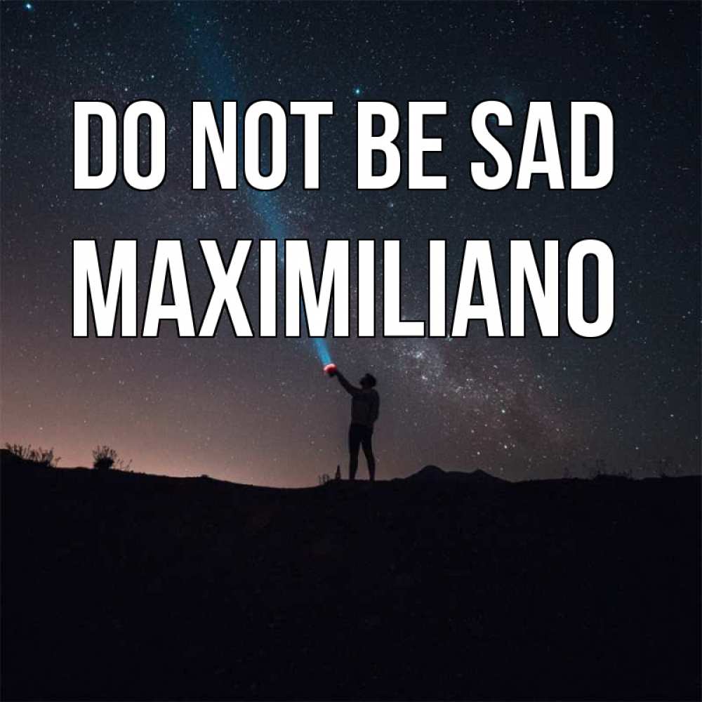 Greetings card с именем, Maximiliano Do not be sad луч света и млечный путь Greetings with text for free download 