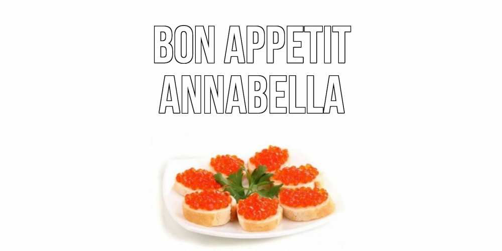 Greetings card с именем, Annabella Bon Appetit бутерброд,красная икра Greetings with text for free download 