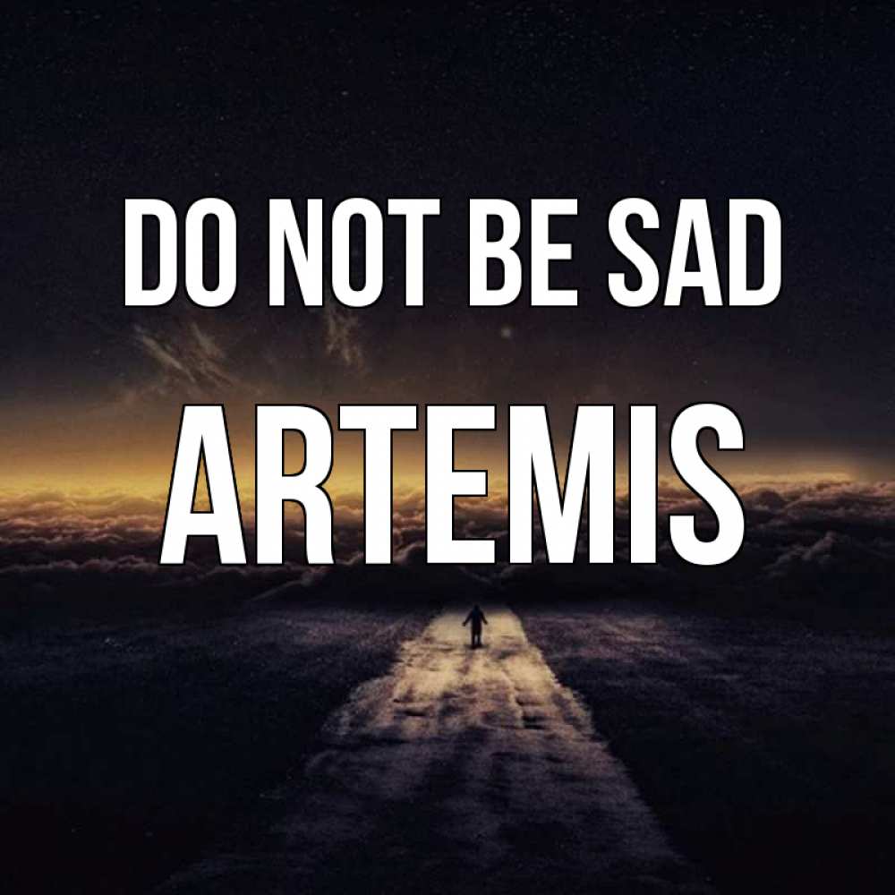 Greetings card с именем, Artemis Do not be sad дорога в никуда Greetings with text for free download 