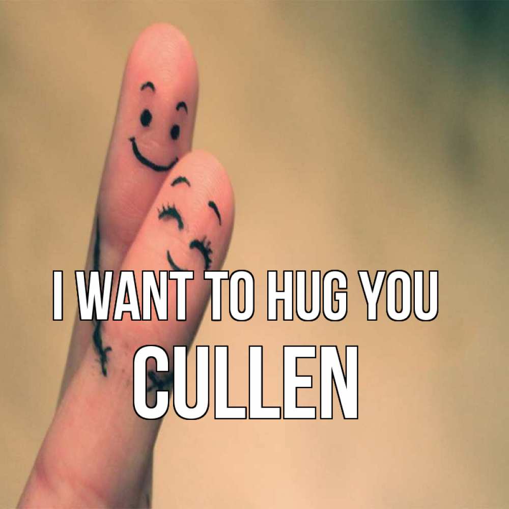Greetings card с именем, Cullen I want to hug you рисунок на пальцах Greetings with text for free download 