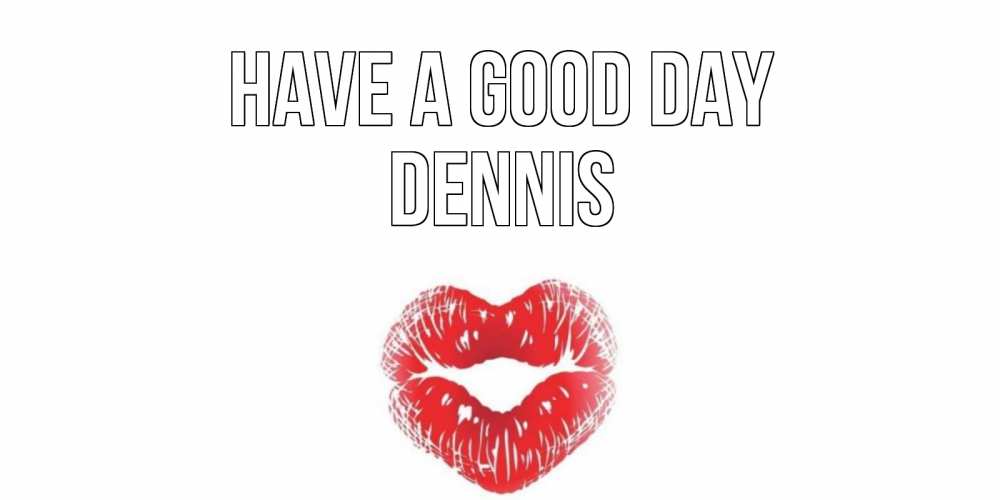 Greetings card с именем, Dennis Have a good day Поцелуй Greetings with text for free download 