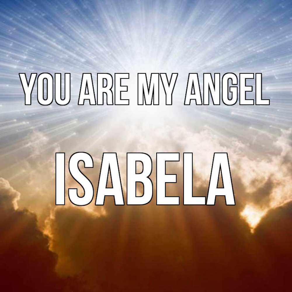 Greetings card с именем, Isabela You are my angel ангельский свет на небе Greetings with text for free download 