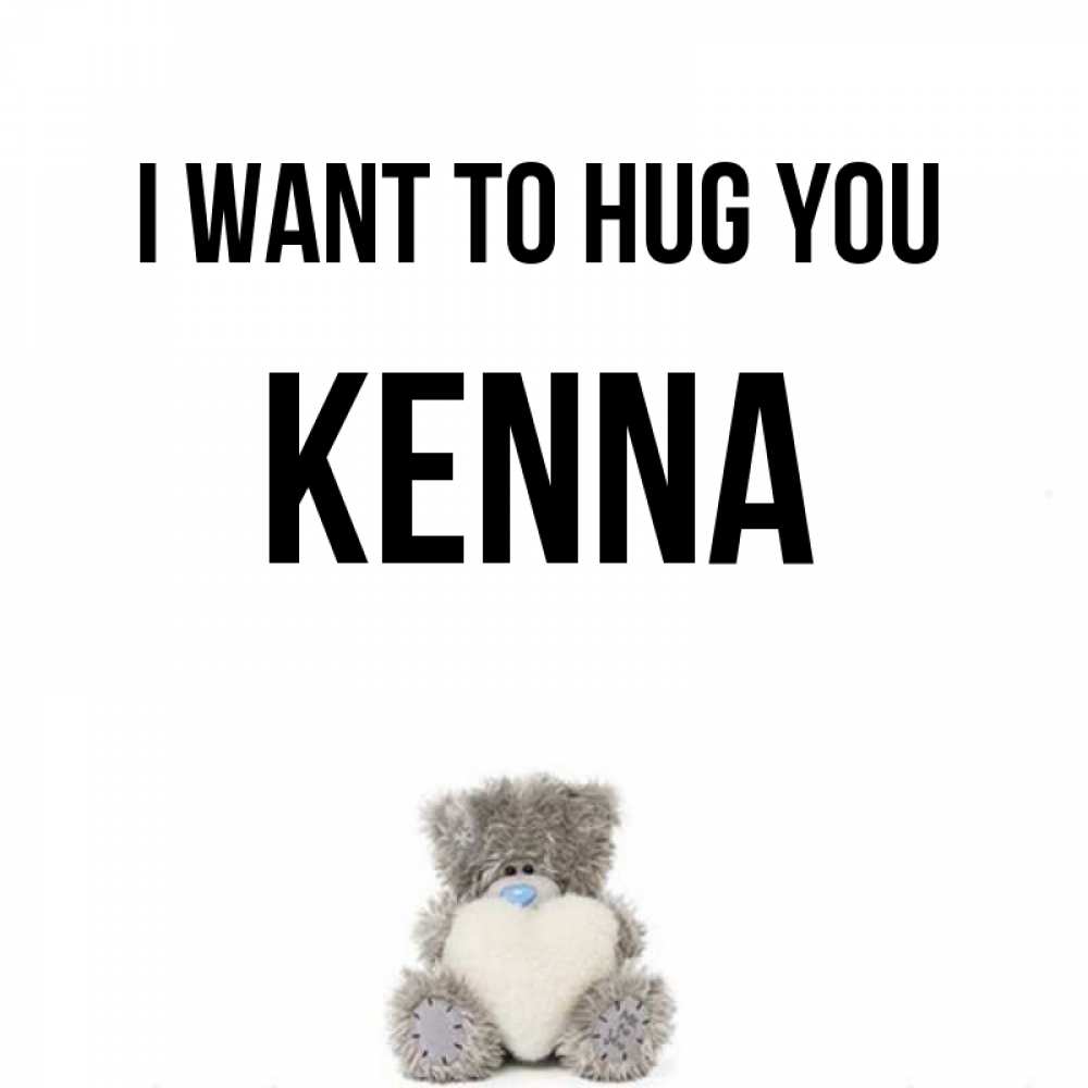 Greetings card с именем, Kenna I want to hug you медвежонок с сердечком белого цвета Greetings with text for free download 