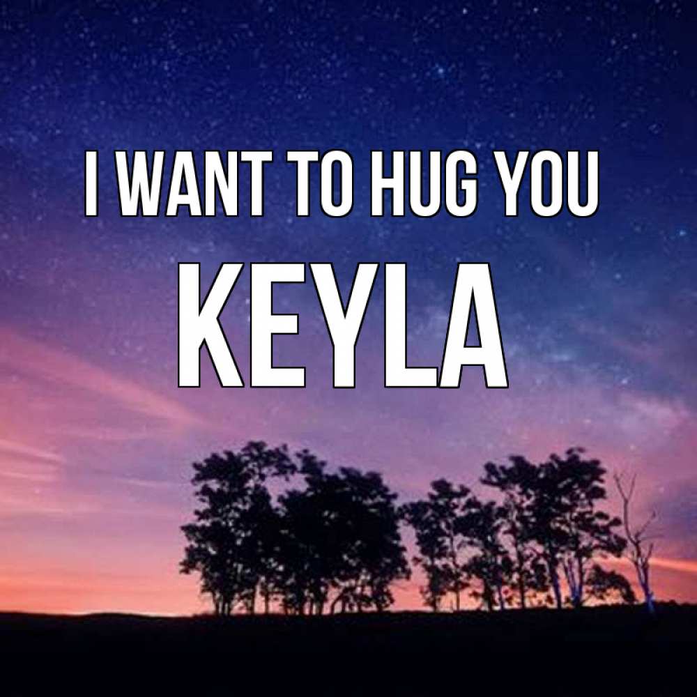 Greetings card с именем, Keyla I want to hug you силуэты деревьев Greetings with text for free download 