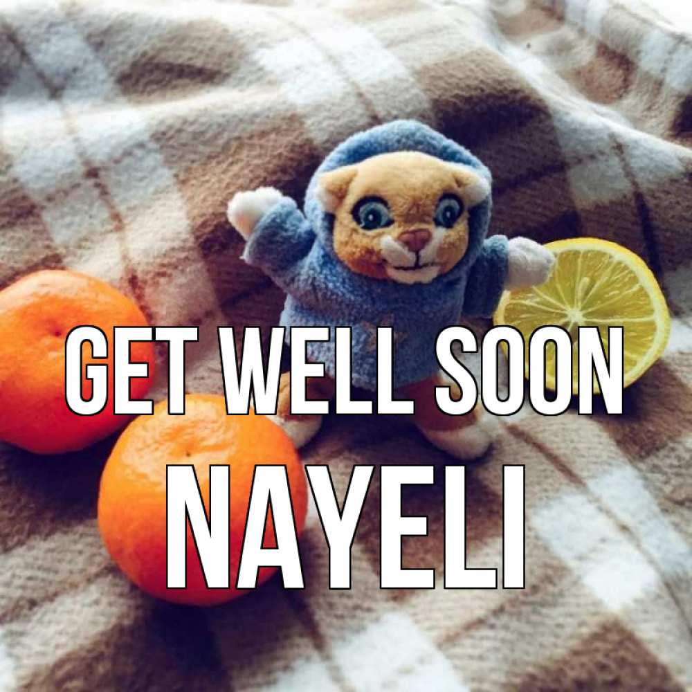 Greetings card с именем, Nayeli Get well soon вот тебе апельсинка и лимон Greetings with text for free download 