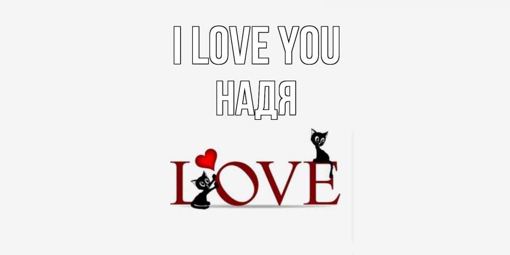 Greetings card с именем, Надя I love you любовь, коты Greetings with text for free download 