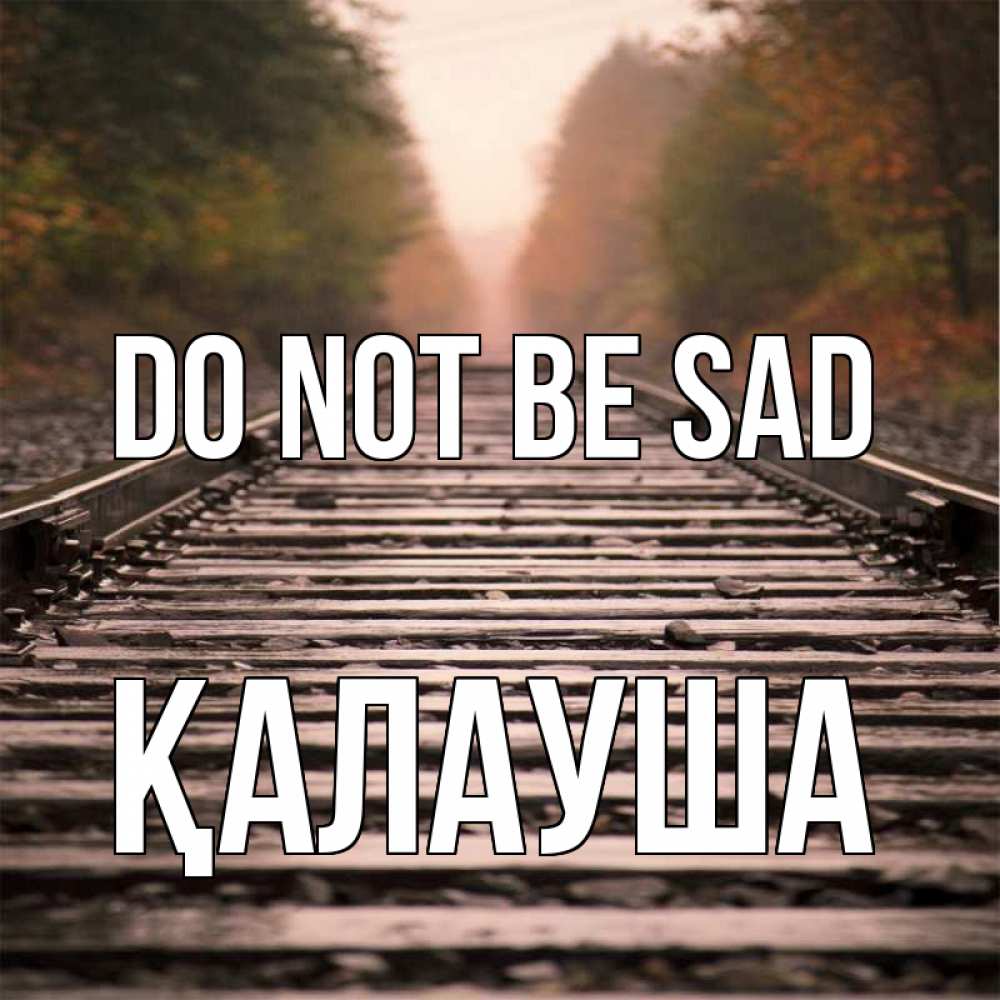 Greetings card с именем, Қалауша Do not be sad лес и железная дорога Greetings with text for free download 