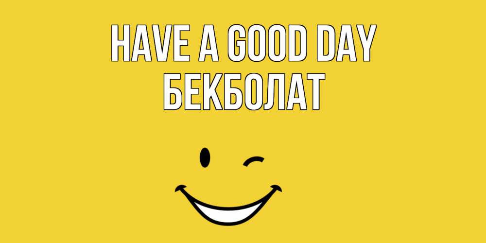Greetings card с именем, Бекболат Have a good day позитивного дня Greetings with text for free download 