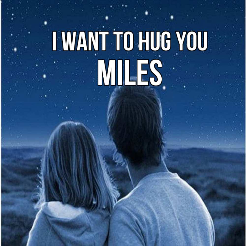 Greetings card с именем, Miles I want to hug you парень с девушкой смотрят на звезды Greetings with text for free download 