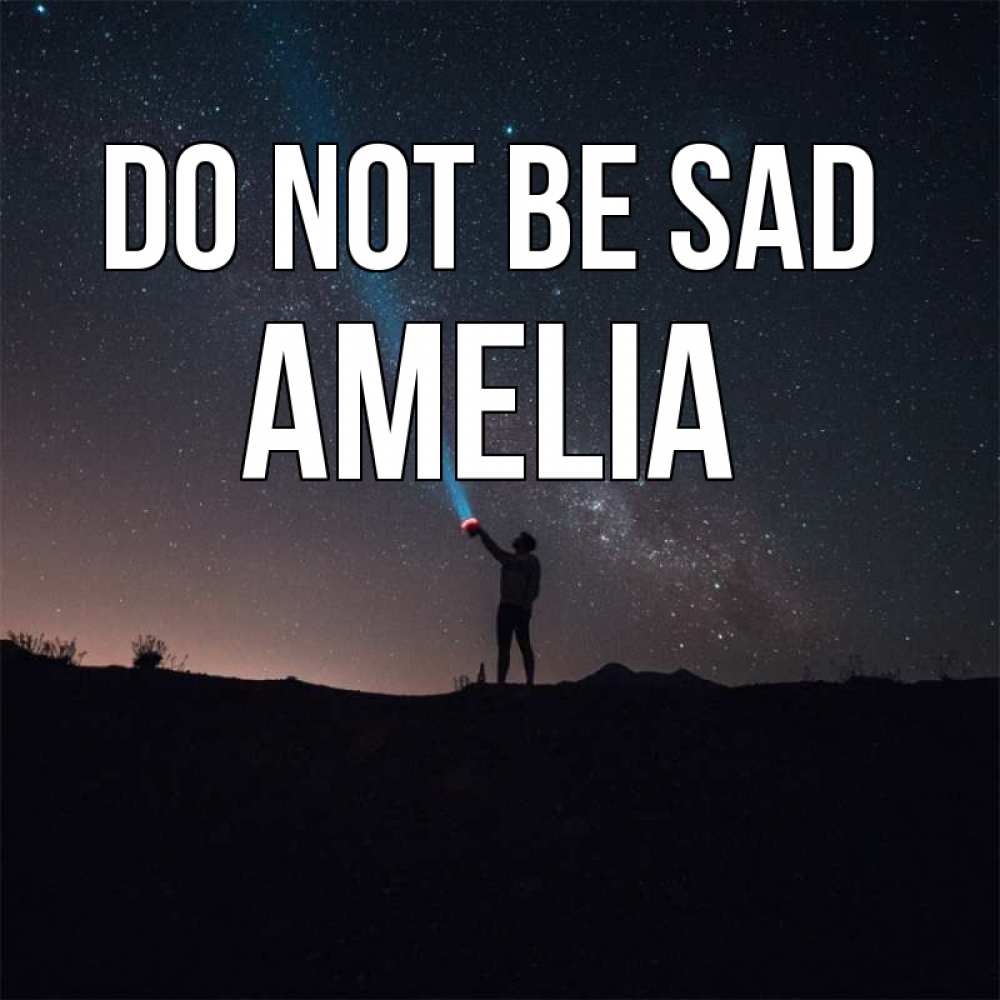 Greetings card с именем, Amelia Do not be sad луч света и млечный путь Greetings with text for free download 