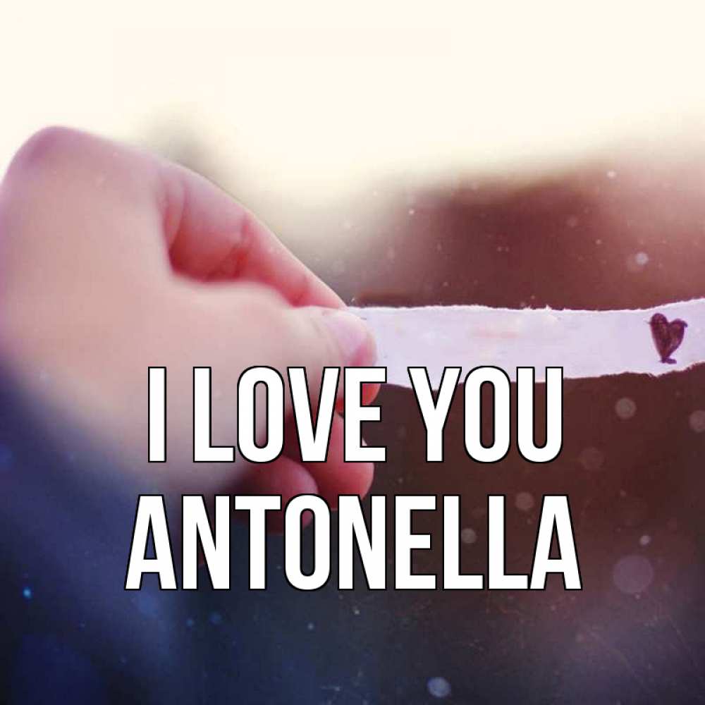 Greetings card с именем, Antonella I love you для тебя Greetings with text for free download 