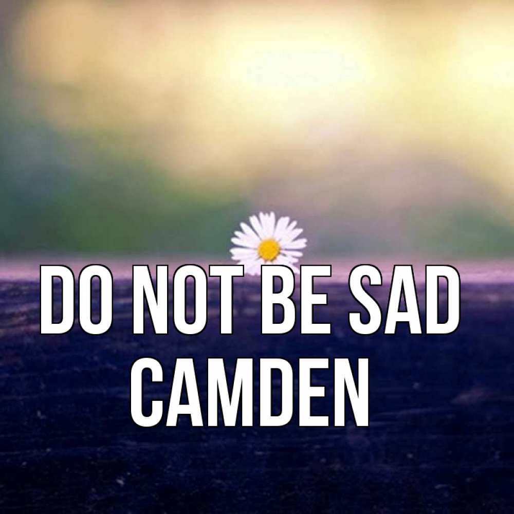 Greetings card с именем, Camden Do not be sad красота Greetings with text for free download 