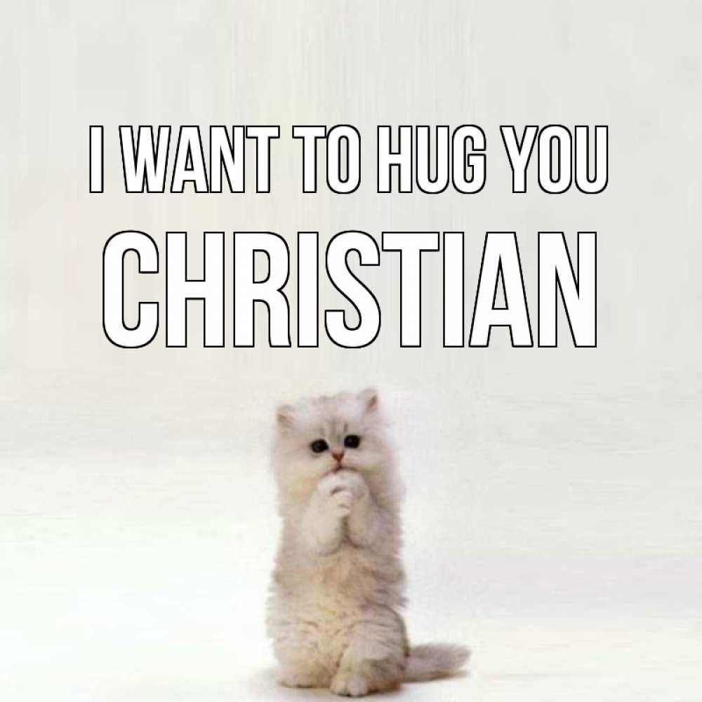 Greetings card с именем, Christian I want to hug you открытки с креативными подписями Greetings with text for free download 
