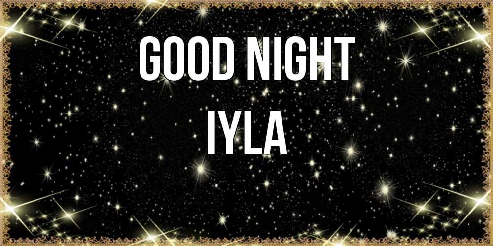 Greetings card с именем, Iyla Good night засыпаем под звездами Greetings with text for free download 
