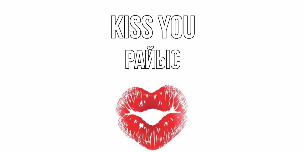 Greetings card с именем, РАЙЫС Kiss you поцелуй Greetings with text for free download 