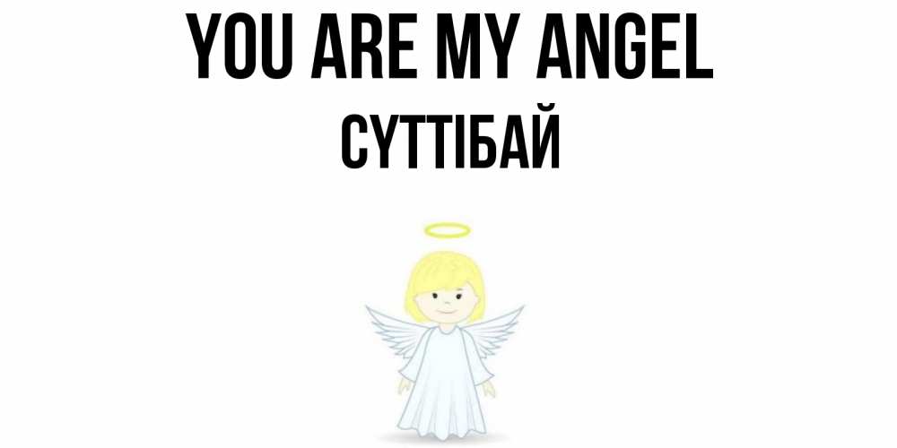 Greetings card с именем, СҮТТІБАЙ You are my angel ангел Greetings with text for free download 