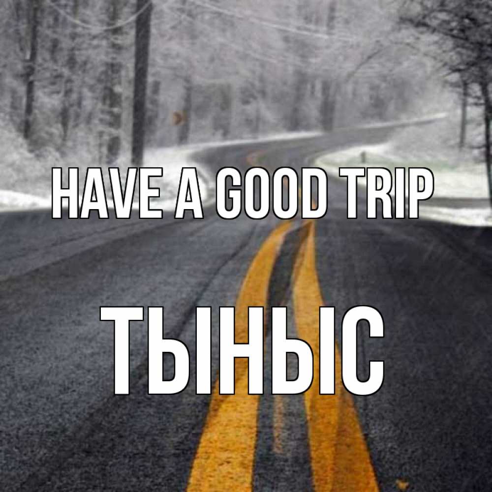 Greetings card с именем, ТЫНЫС Have a good trip хорошего вам путешествия Greetings with text for free download 