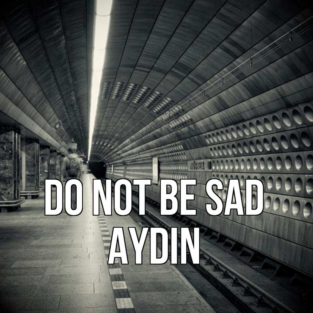 Greetings card с именем, Aydin Do not be sad пустая станция метро Greetings with text for free download 