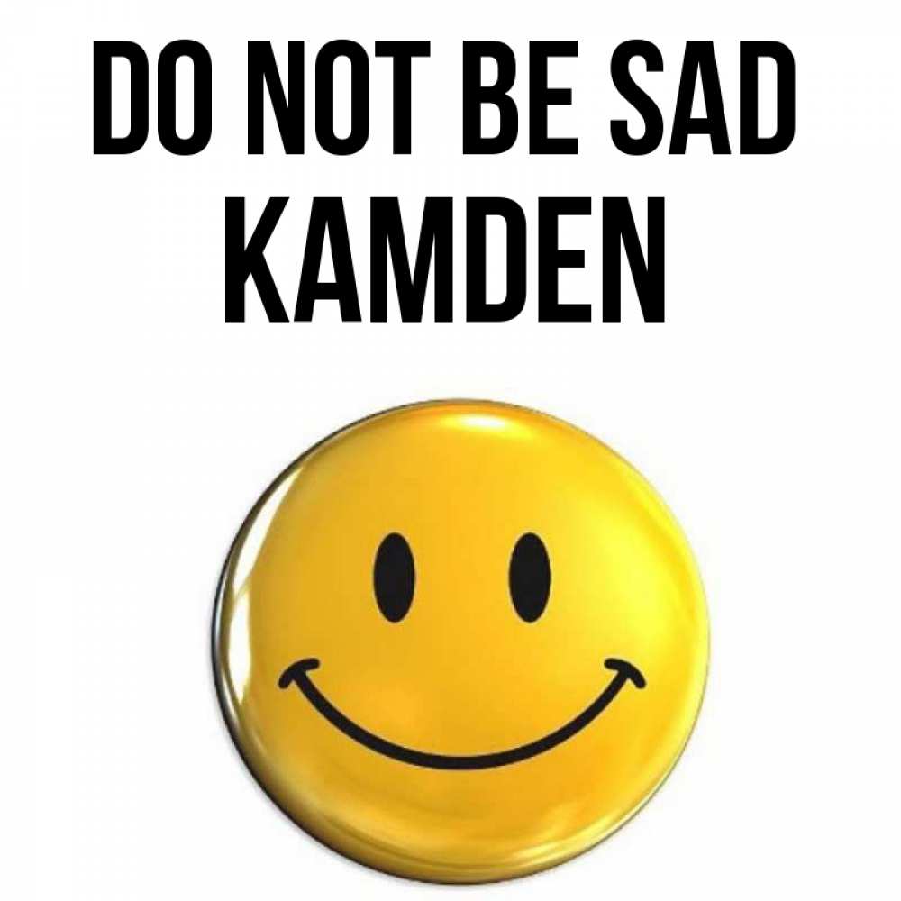 Greetings card с именем, Kamden Do not be sad триде смайл Greetings with text for free download 
