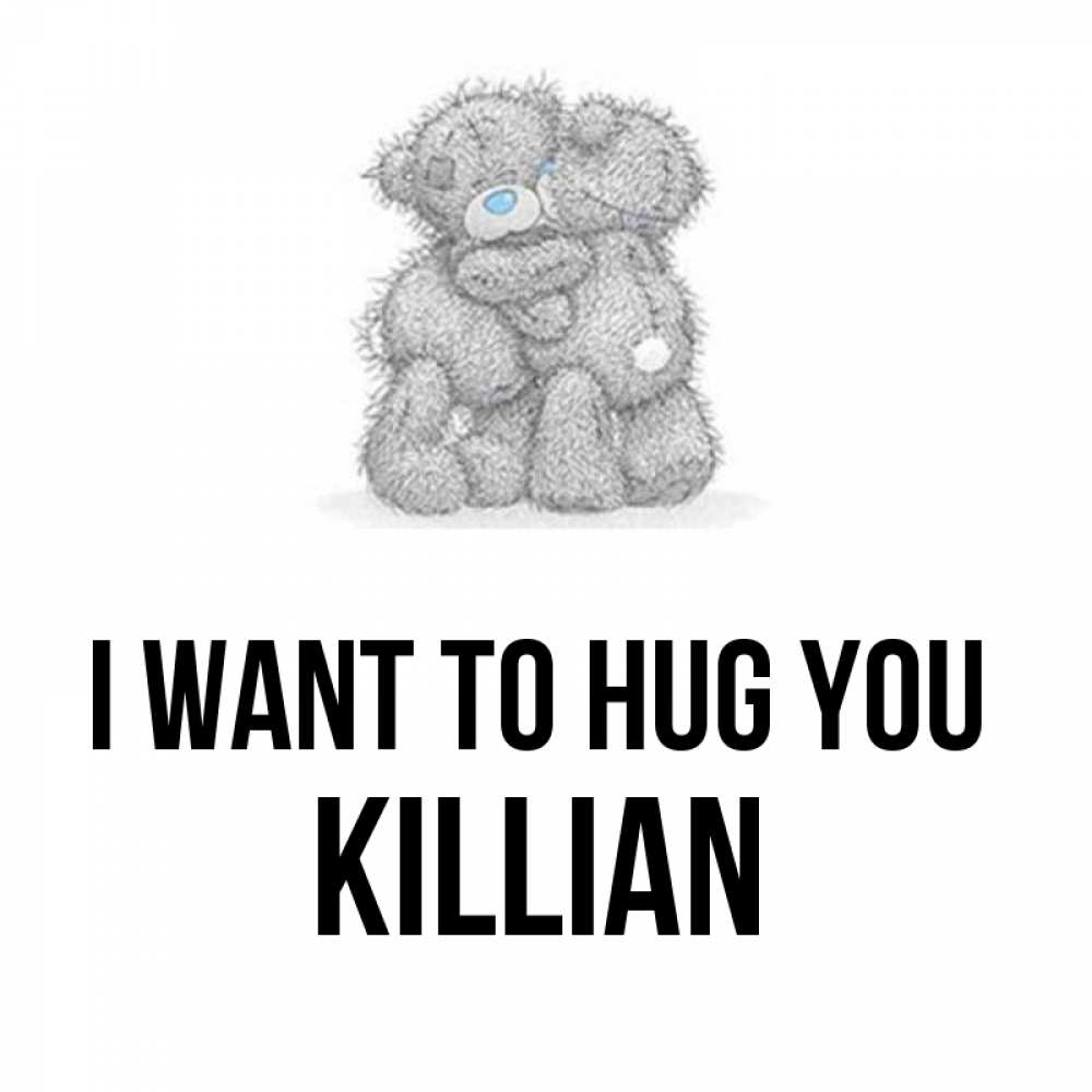 Greetings card с именем, Killian I want to hug you два теддика Greetings with text for free download 