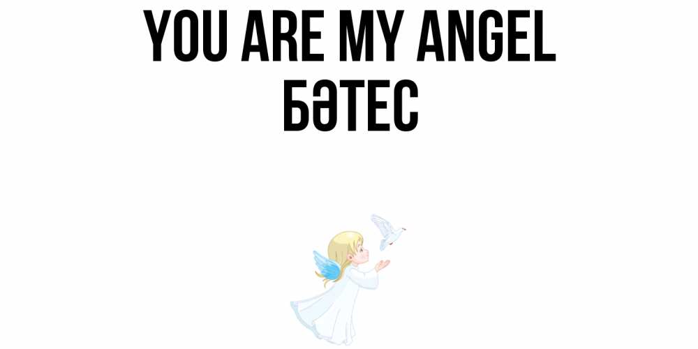 Greetings card с именем, БӘТЕС You are my angel ангел, голубь Greetings with text for free download 