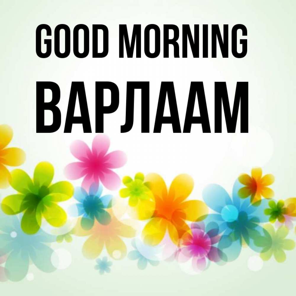 Greetings card с именем, Варлаам Good morning позитивные цветочки Greetings with text for free download 