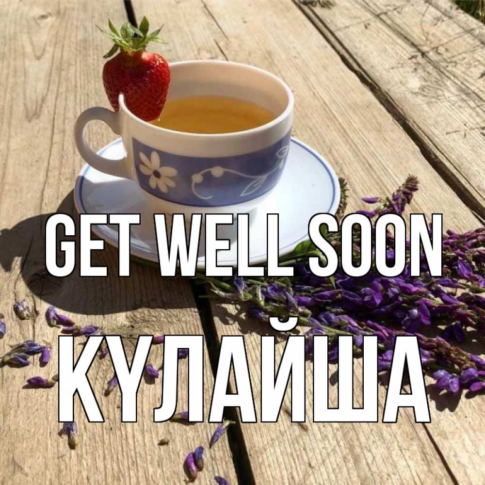 Greetings card с именем, КҮЛАЙША Get well soon чай Greetings with text for free download 