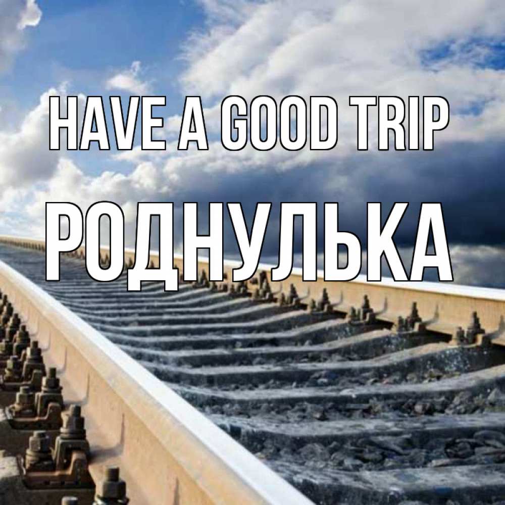 Greetings card с именем, Роднулька Have a good trip железнодорожные пути на фоне неба Greetings with text for free download 