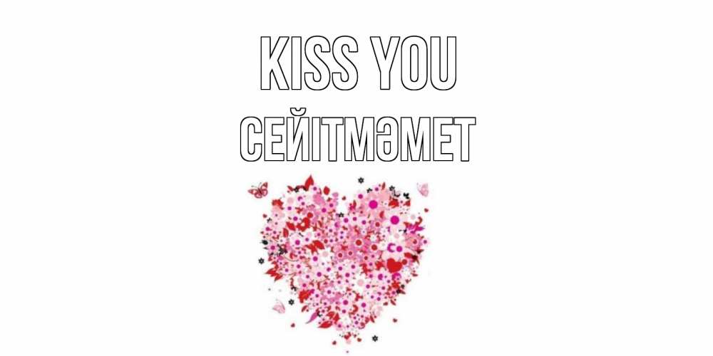 Greetings card с именем, СЕЙІТМӘМЕТ Kiss you сердце Greetings with text for free download 