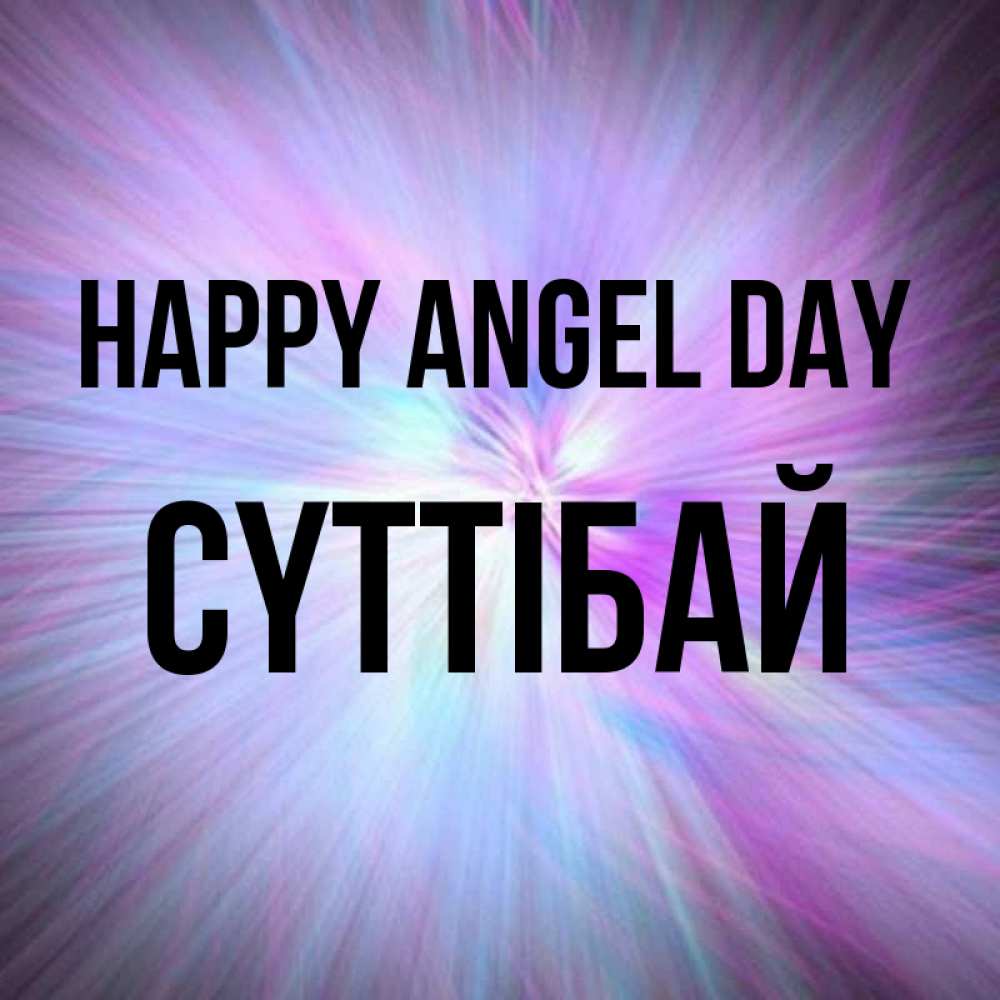 Greetings card с именем, СҮТТІБАЙ happy angel day ангельский свет Greetings with text for free download 