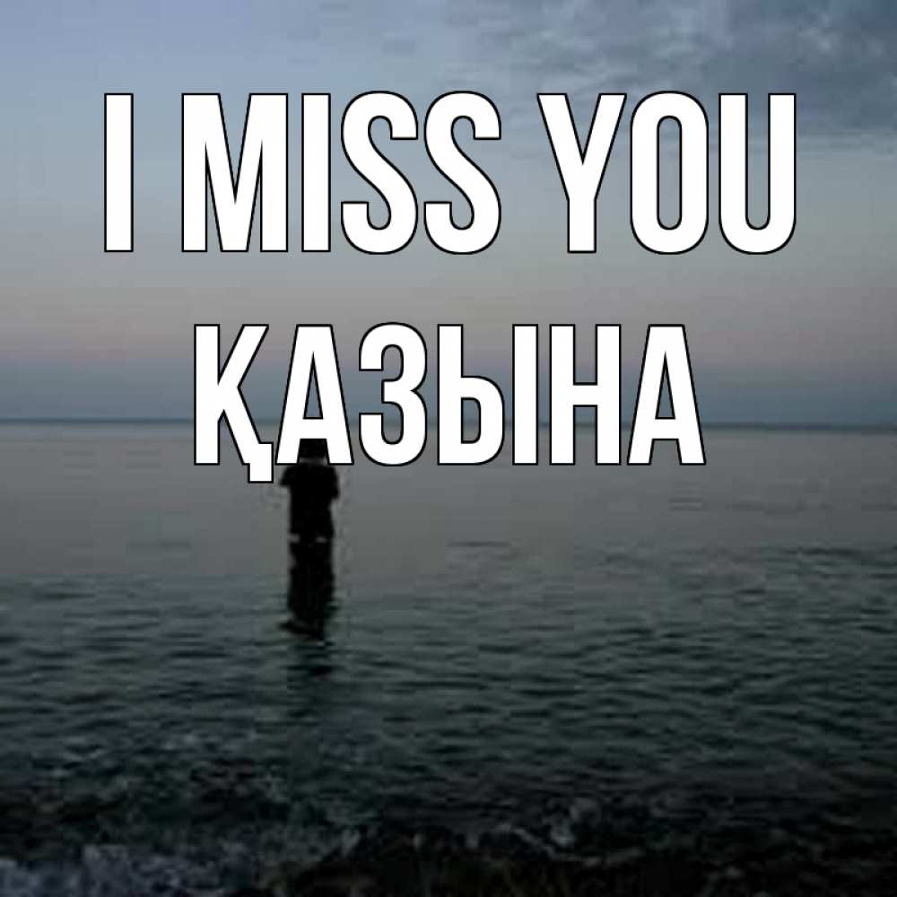 Greetings card с именем, ҚАЗЫНА I miss you скука Greetings with text for free download 